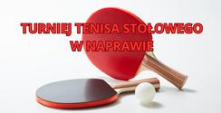 Komunikat organizacyjny XXI Turnieju Tenisa Stołowego w Naprawie